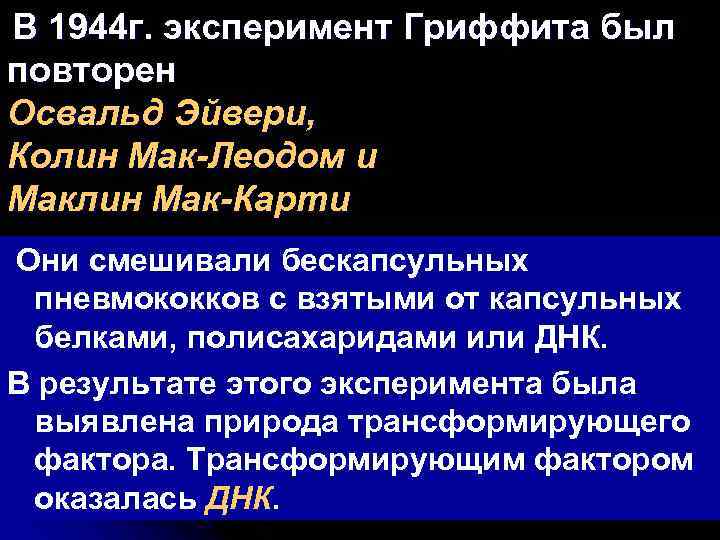 В 1944 г. эксперимент Гриффита был повторен Освальд Эйвери, Колин Мак-Леодом и Маклин Мак-Карти