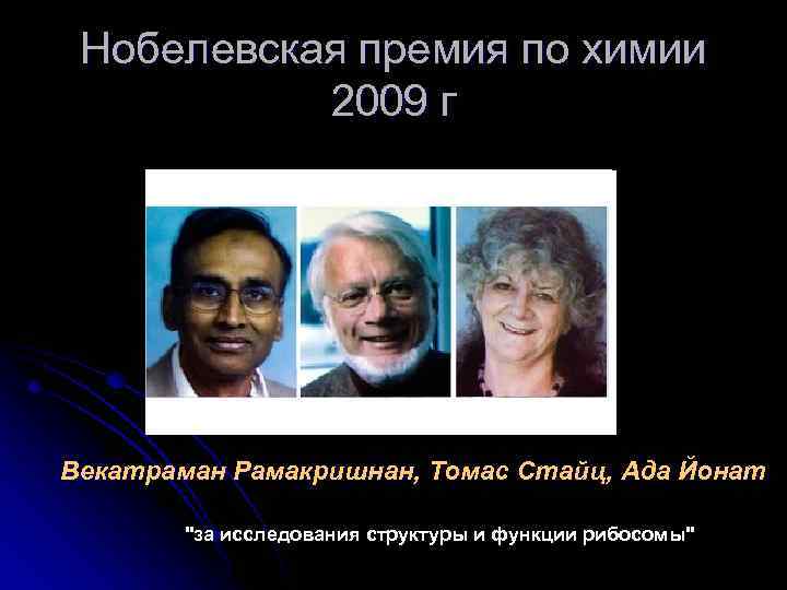 Нобелевская премия по химии 2009 г Векатраман Рамакришнан, Томас Стайц, Ада Йонат "за исследования