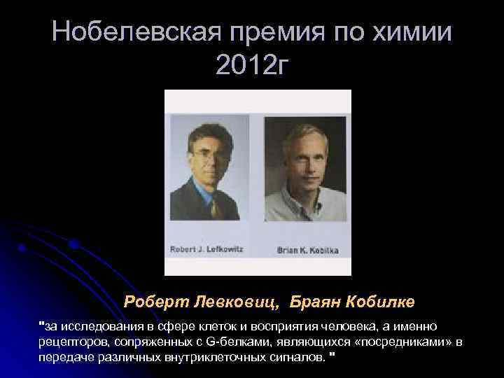 Нобелевская премия по химии 2012 г Роберт Левковиц, Браян Кобилке "за исследования в сфере