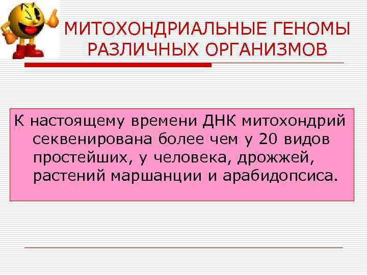 МИТОХОНДРИАЛЬНЫЕ ГЕНОМЫ РАЗЛИЧНЫХ ОРГАНИЗМОВ К настоящему времени ДНК митохондрий секвенирована более чем у 20