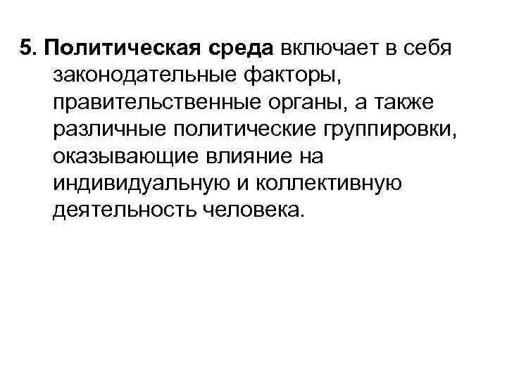 5. Политическая среда включает в себя законодательные факторы, правительственные органы, а также различные политические