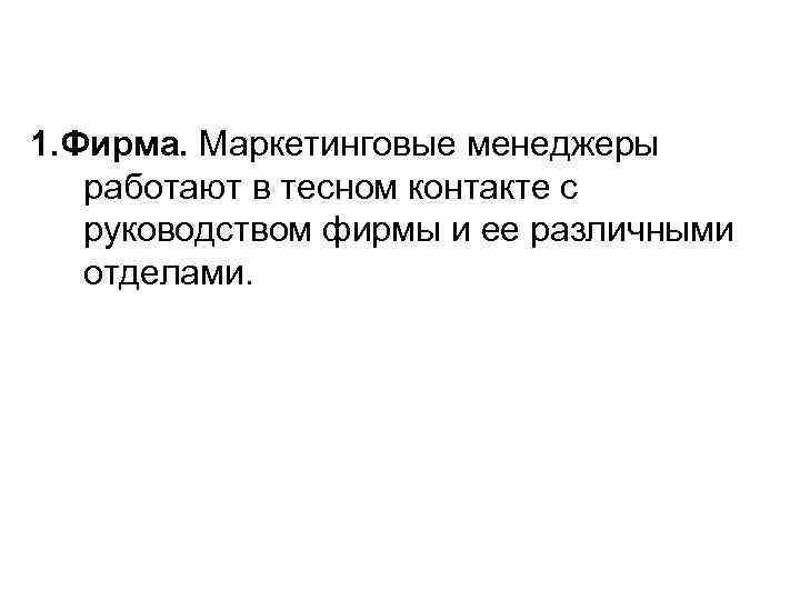 1. Фирма. Маркетинговые менеджеры работают в тесном контакте с руководством фирмы и ее различными