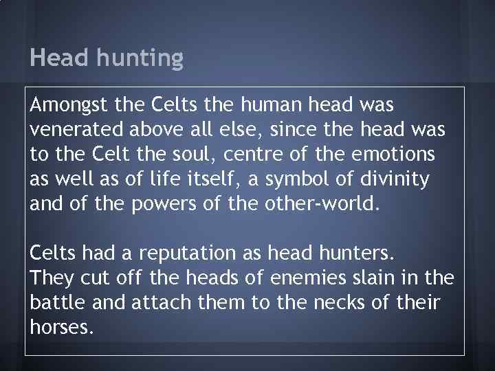 Head hunting Amongst the Celts the human head was venerated above all else, since