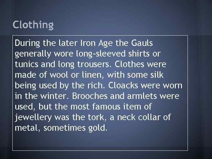 Clothing During the later Iron Age the Gauls generally wore long-sleeved shirts or tunics