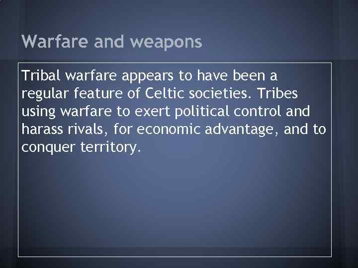 Warfare and weapons Tribal warfare appears to have been a regular feature of Celtic