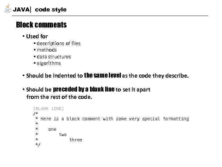 JAVA code style Block comments • Used for • descriptions of files • methods
