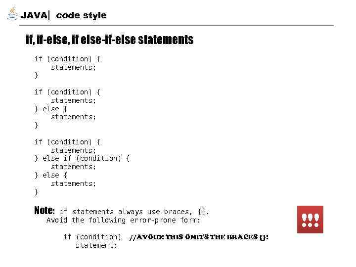 JAVA code style if, if-else, if else-if-else statements if (condition) { statements; } else