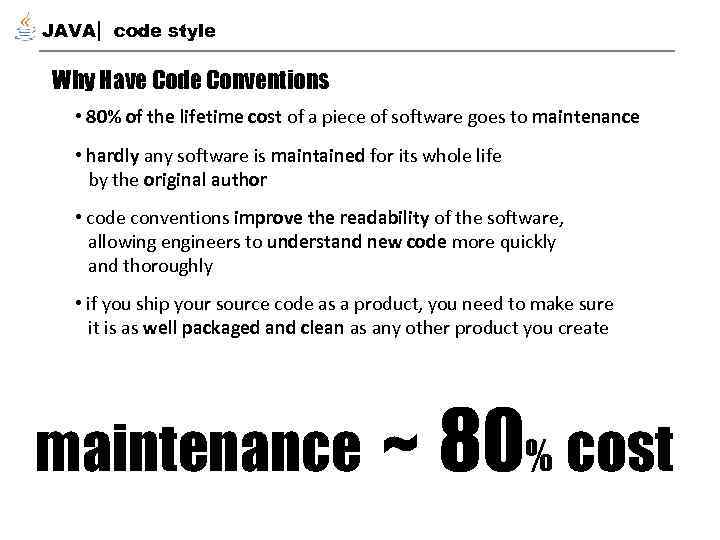 JAVA code style Why Have Code Conventions • 80% of the lifetime cost of