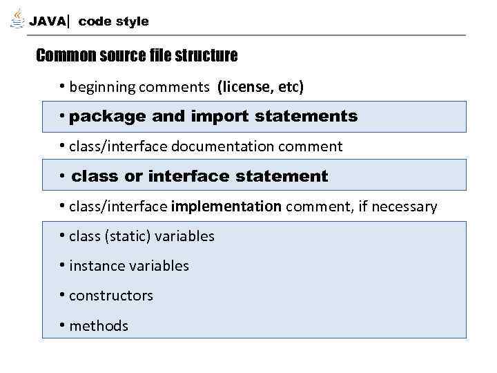 JAVA code style Common source file structure • beginning comments (license, etc) • package