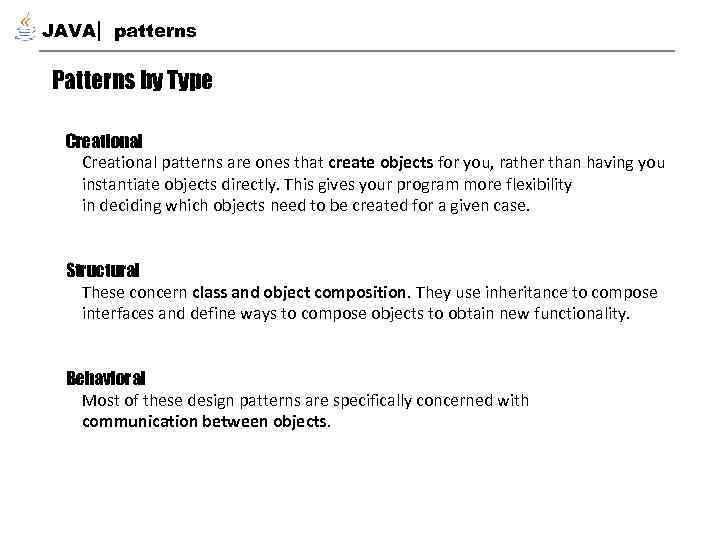 JAVA patterns Patterns by Type Creational patterns are ones that create objects for you,