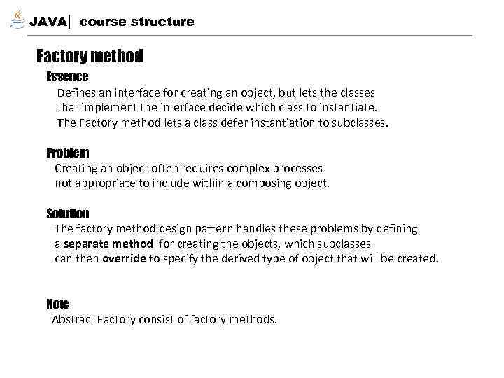 JAVA course structure Factory method Essence Defines an interface for creating an object, but