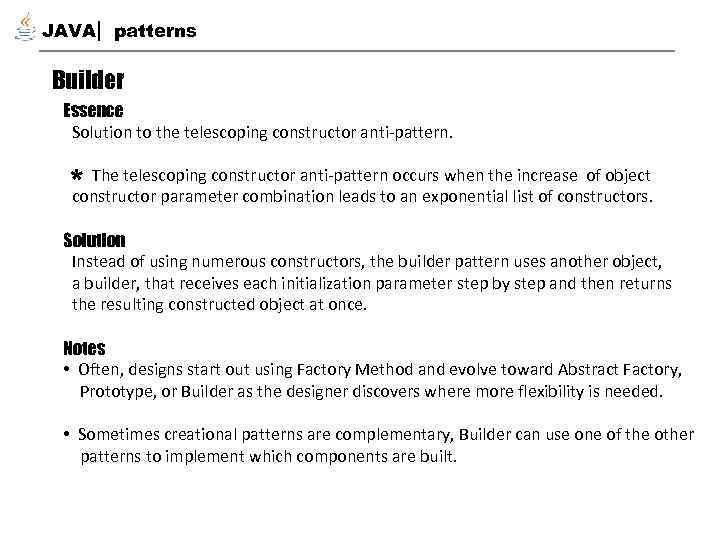 JAVA patterns Builder Essence Solution to the telescoping constructor anti-pattern. * The telescoping constructor