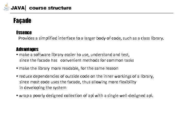 JAVA course structure Façade Essence Provides a simplified interface to a larger body of
