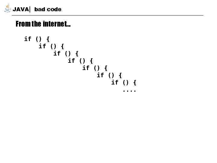 JAVA bad code From the internet… if () { if () {. . 