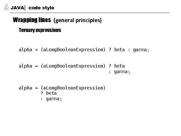 JAVA code style Wrapping lines (general principles) Ternary expressions alpha = (a. Long. Boolean.