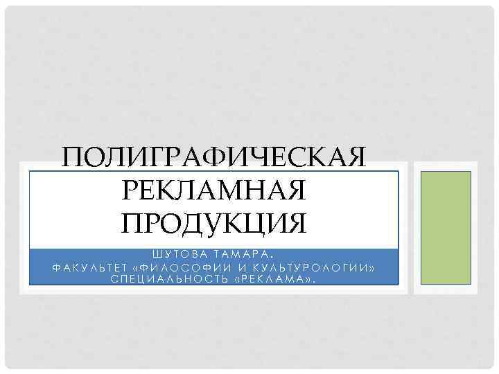 ПОЛИГРАФИЧЕСКАЯ РЕКЛАМНАЯ ПРОДУКЦИЯ ШУТОВА ТАМАРА. ФАКУЛЬТЕТ «ФИЛОСОФИИ И КУЛЬТУРОЛОГИИ» СПЕЦИАЛЬНОСТЬ «РЕКЛАМА» . 