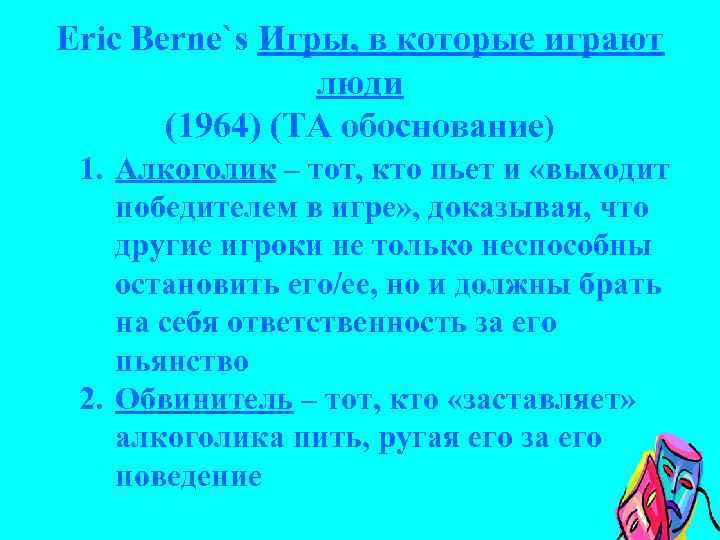 Eric Berne`s Игры, в которые играют люди (1964) (TA обоснование) 1. Алкоголик – тот,