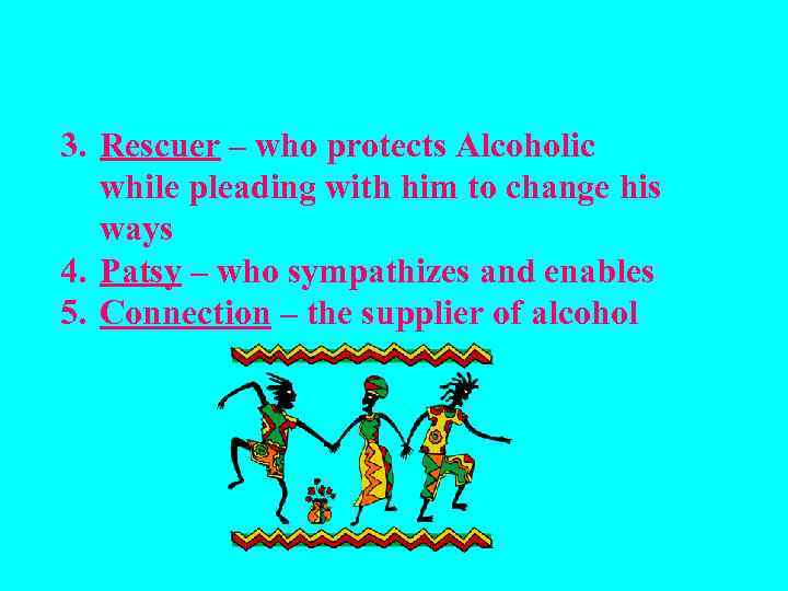 3. Rescuer – who protects Alcoholic while pleading with him to change his ways