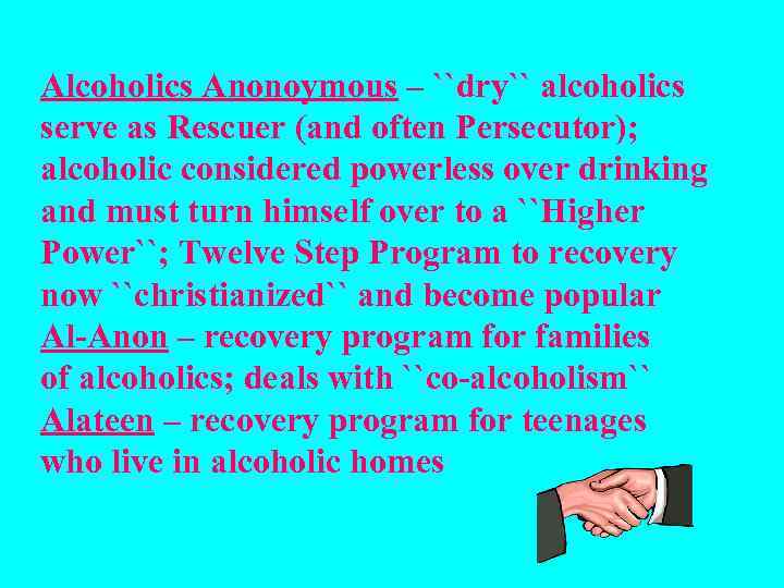 Alcoholics Anonoymous – ``dry`` alcoholics serve as Rescuer (and often Persecutor); alcoholic considered powerless