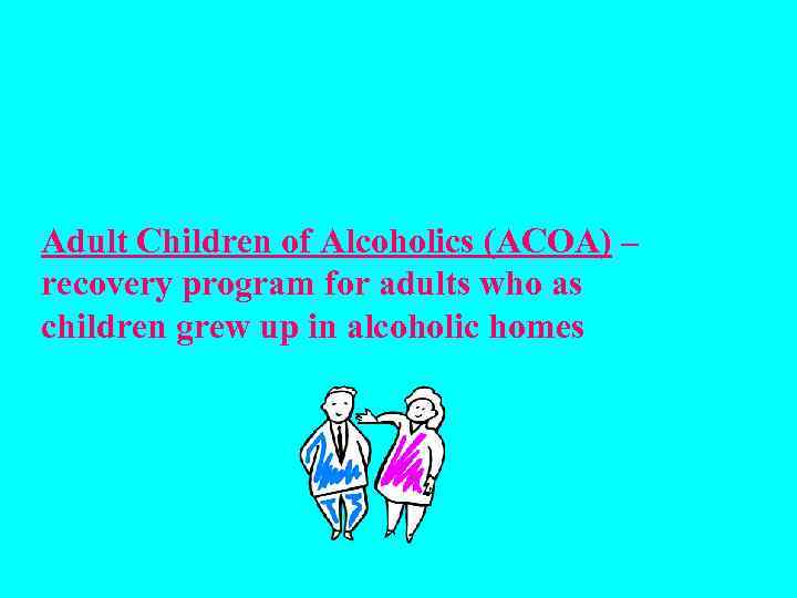 Adult Children of Alcoholics (ACOA) – recovery program for adults who as children grew