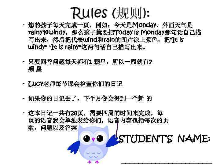 Rules (规则): - 您的孩子每天完成一页，例如：今天是Monday，外面天气是 rainy和windy，那么孩子就要把Today is Monday那句话自己描 写出来，然后把代表wind和rain的图片涂上颜色，把"It is windy" "It is rainy"这两句话自己描写出来。 -
