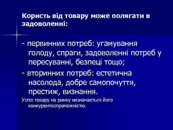 Користь від товару може полягати в задоволенні: первинних потреб: угамування голоду, спраги, задоволенні потреб
