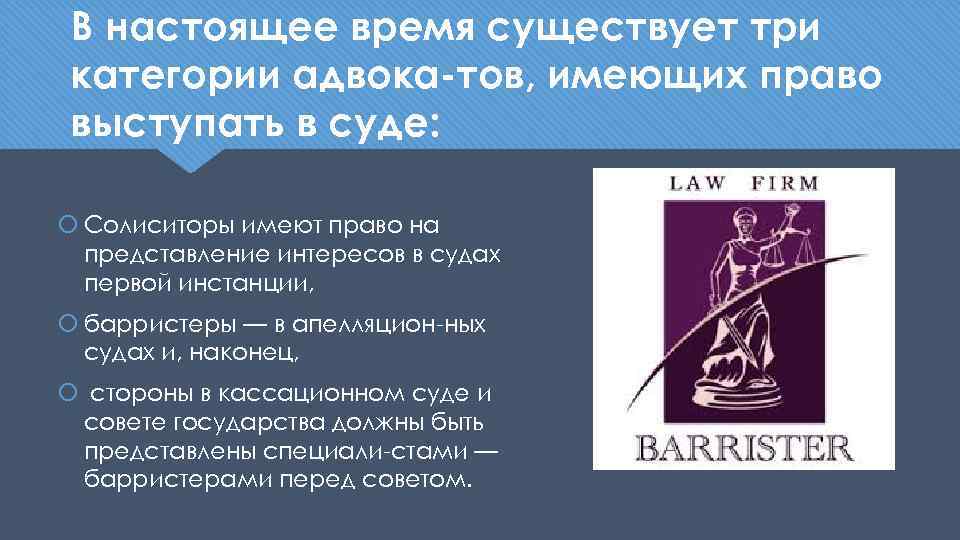 В настоящее время существует три категории адвока тов, имеющих право выступать в суде: Солиситоры