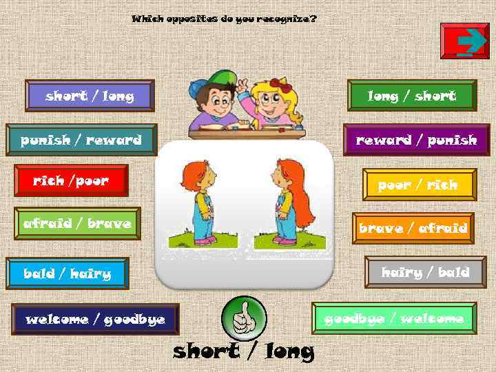 Which opposites do you recognize? è short / long / short punish / reward