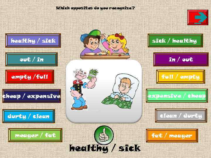 Which opposites do you recognize? è healthy / sick / healthy out / in