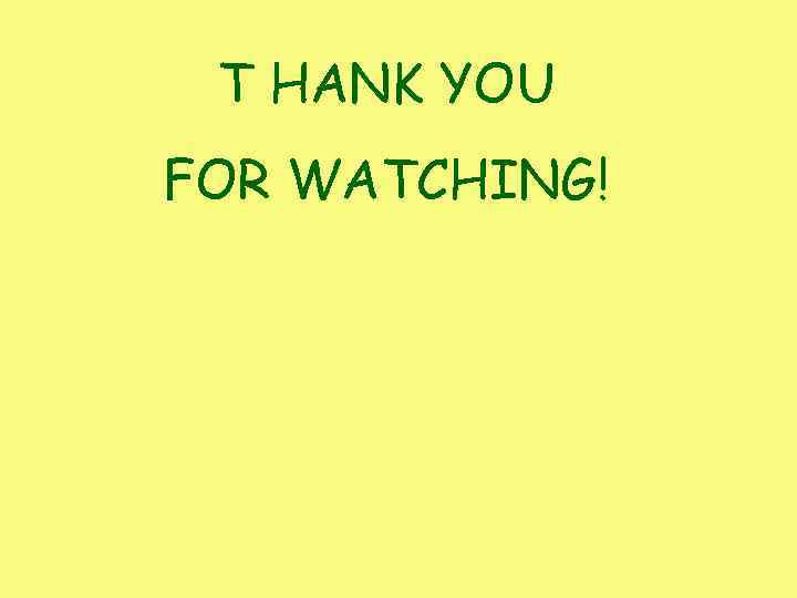 T HANK YOU FOR WATCHING! 