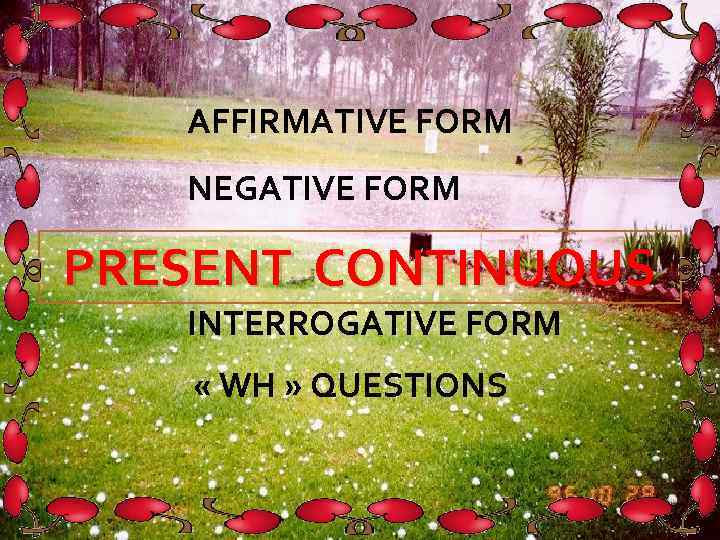 AFFIRMATIVE FORM NEGATIVE FORM PRESENT CONTINUOUS INTERROGATIVE FORM « WH » QUESTIONS 