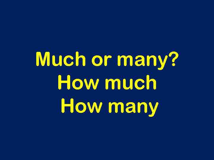 Much or many? How much How many 