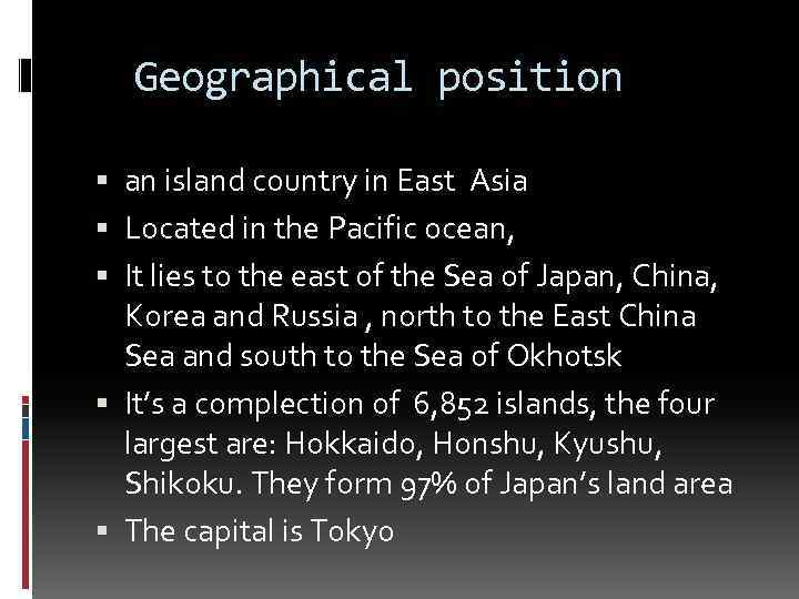 Geographical position an island country in East Asia Located in the Pacific ocean, It