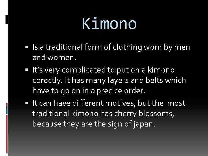 Kimono Is a traditional form of clothing worn by men and women. It’s very