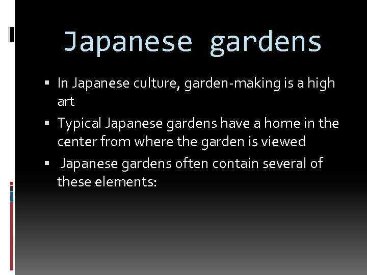 Japanese gardens In Japanese culture, garden-making is a high art Typical Japanese gardens have