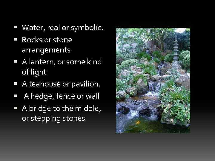  Water, real or symbolic. Rocks or stone arrangements A lantern, or some kind