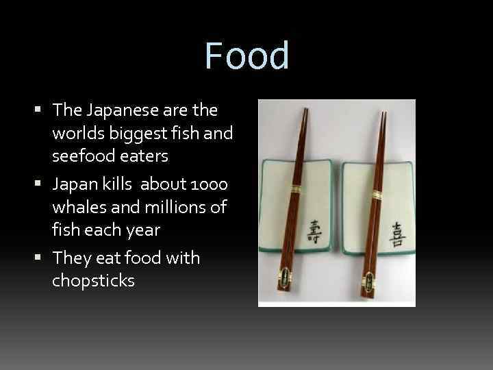 Food The Japanese are the worlds biggest fish and seefood eaters Japan kills about