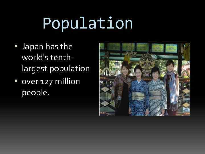 Population Japan has the world's tenthlargest population over 127 million people. 