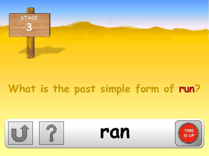 What is the past simple form of run? ran TIME IS UP 