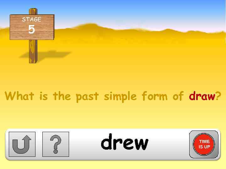 What is the past simple form of draw? drew TIME IS UP 