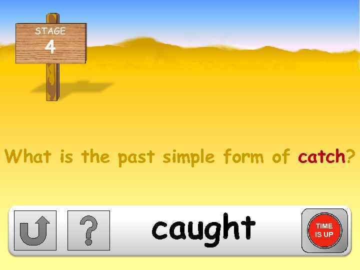 What is the past simple form of catch? caught TIME IS UP 