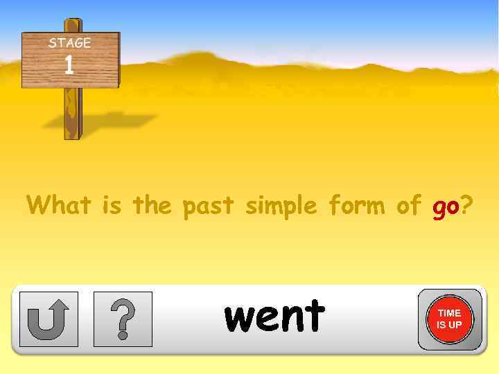What is the past simple form of go? went TIME IS UP 