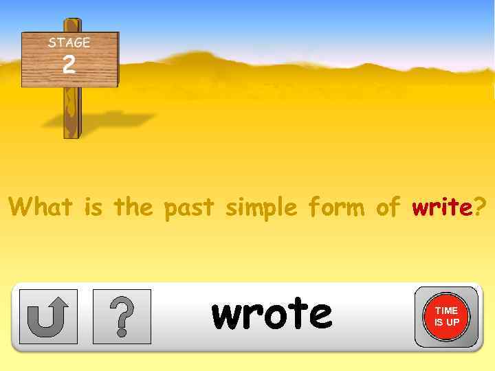 What is the past simple form of write? wrote TIME IS UP 