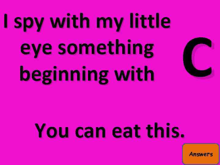 I spy with my little eye something beginning with C You can eat this.