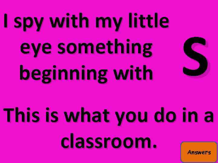 I spy with my little eye something beginning with S This is what you