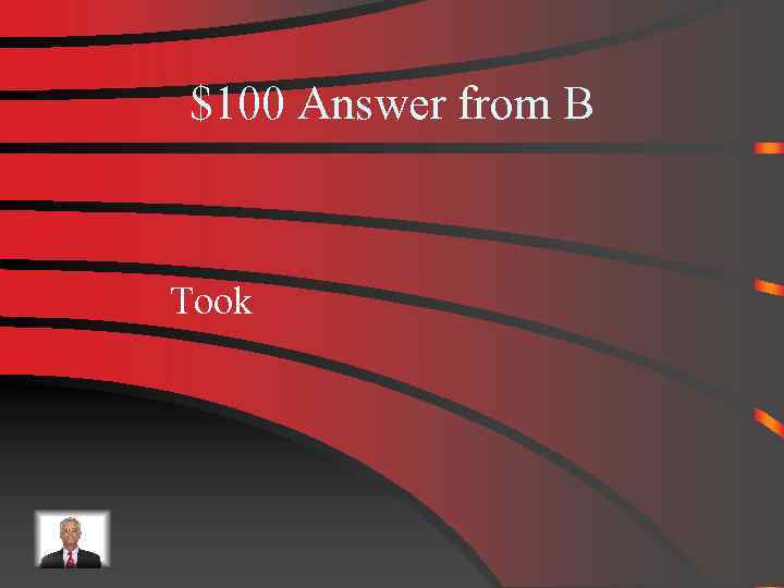 $100 Answer from B Took 