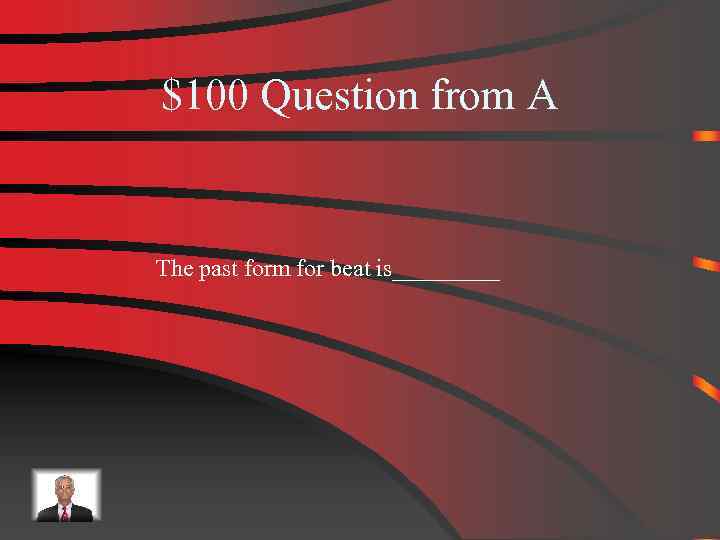 $100 Question from A The past form for beat is_____ 