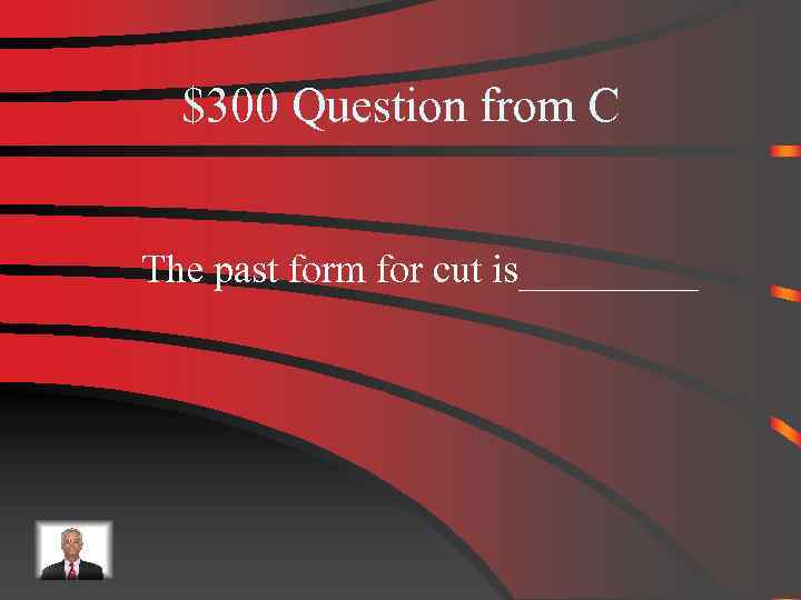 $300 Question from C The past form for cut is_____ 