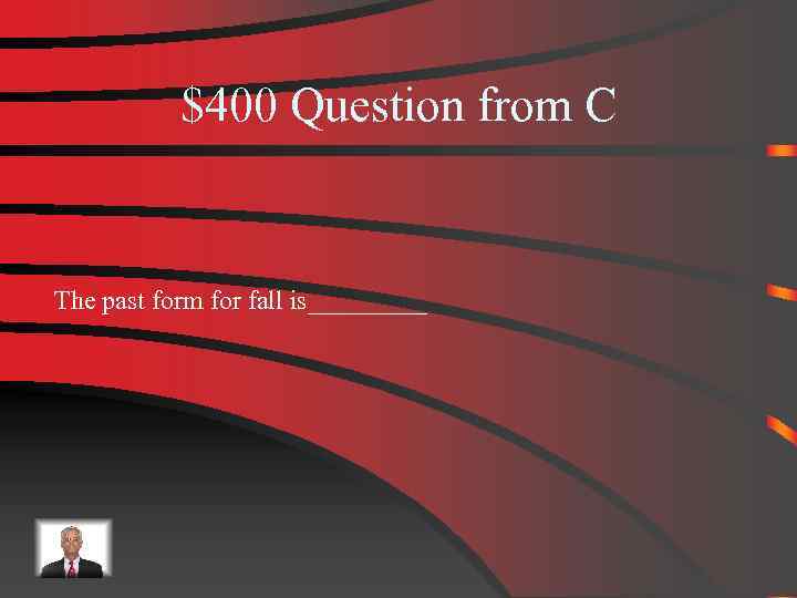 $400 Question from C The past form for fall is_____ 