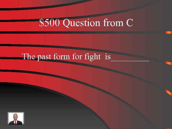 $500 Question from C The past form for fight is_____ 